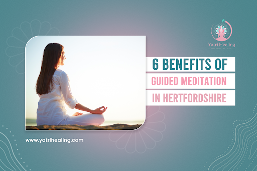 6 Benefits of Guided Meditation in Hertfordshire